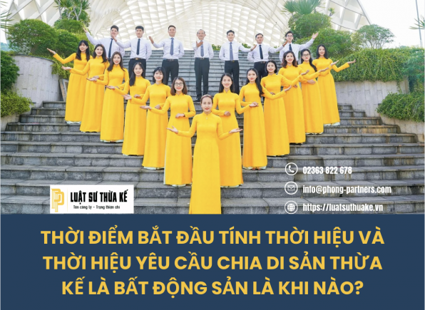 THỜI ĐIỂM BẮT ĐẦU TÍNH THỜI HIỆU VÀ THỜI HIỆU YÊU CẦU CHIA DI SẢN THỪA KẾ LÀ BẤT ĐỘNG SẢN LÀ KHI NÀO?