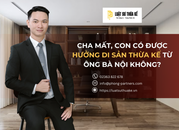 CHA MẤT, CON CÓ ĐƯỢC HƯỞNG DI SẢN THỪA KẾ TỪ ÔNG BÀ NỘI KHÔNG?