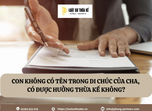 CON KHÔNG CÓ TÊN TRONG DI CHÚC CỦA CHA, CÓ ĐƯỢC HƯỞNG THỪA KẾ KHÔNG?