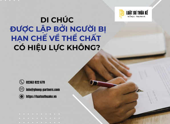 DI CHÚC ĐƯỢC LẬP BỞI NGƯỜI BỊ HẠN CHẾ VỀ THỂ CHẤT CÓ HIỆU LỰC KHÔNG?