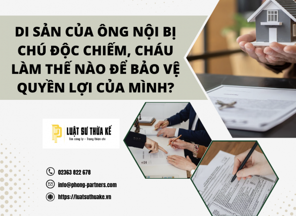 DI SẢN CỦA ÔNG NỘI BỊ CHÚ ĐỘC CHIẾM, CHÁU LÀM THẾ NÀO ĐỂ BẢO VỆ QUYỀN LỢI CỦA MÌNH?