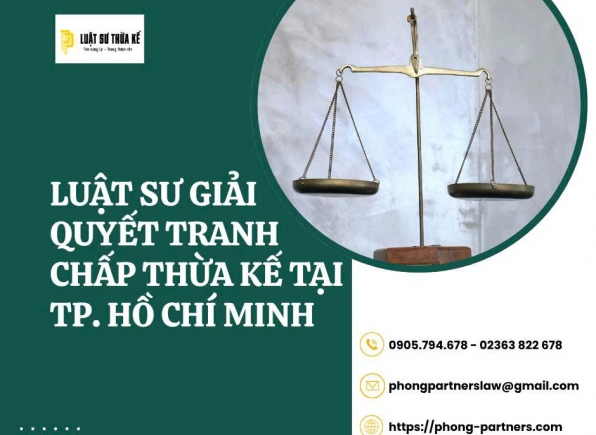 LUẬT SƯ GIẢI QUYẾT TRANH CHẤP THỪA KẾ TẠI HỒ CHÍ MINH